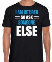 I am retired so ask someone else pensioen cadeau zwart heren t-shirt